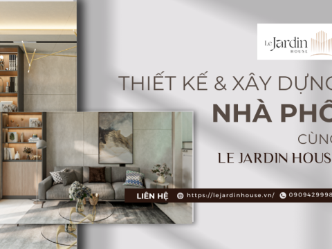 THIẾT KẾ VÀ XÂY DỰNG NHÀ PHỐ HIỆN ĐẠI CÙNG LE JARDIN HOUSE