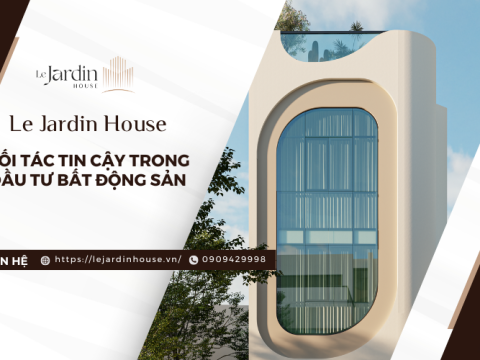 Le Jardin House - Đối tác tin cậy trong đầu tư bất động sản