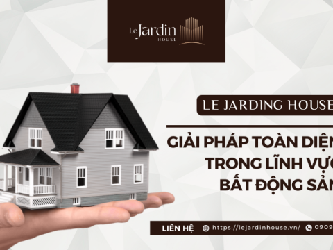 Le Jardin House – Giải Pháp Toàn Diện Trong Lĩnh Vực Bất Động Sản